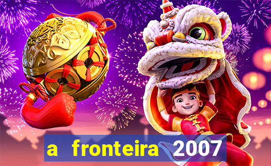 a fronteira 2007 filme completo download